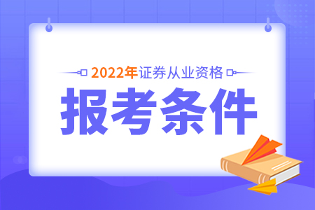 湖北省2022年证券从业资格考试报名条件有哪些？